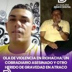 Ola de violencia en Riohacha: Un cobradiario asesinado y otro herido de gravedad en atraco