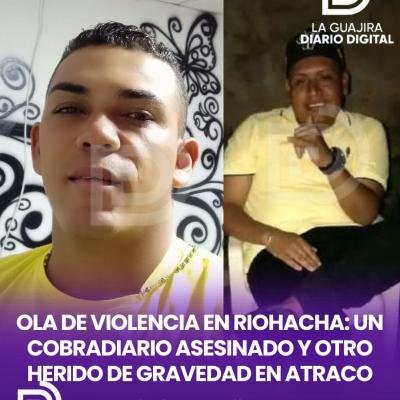 Ola de violencia en Riohacha: Un cobradiario asesinado y otro herido de gravedad en atraco