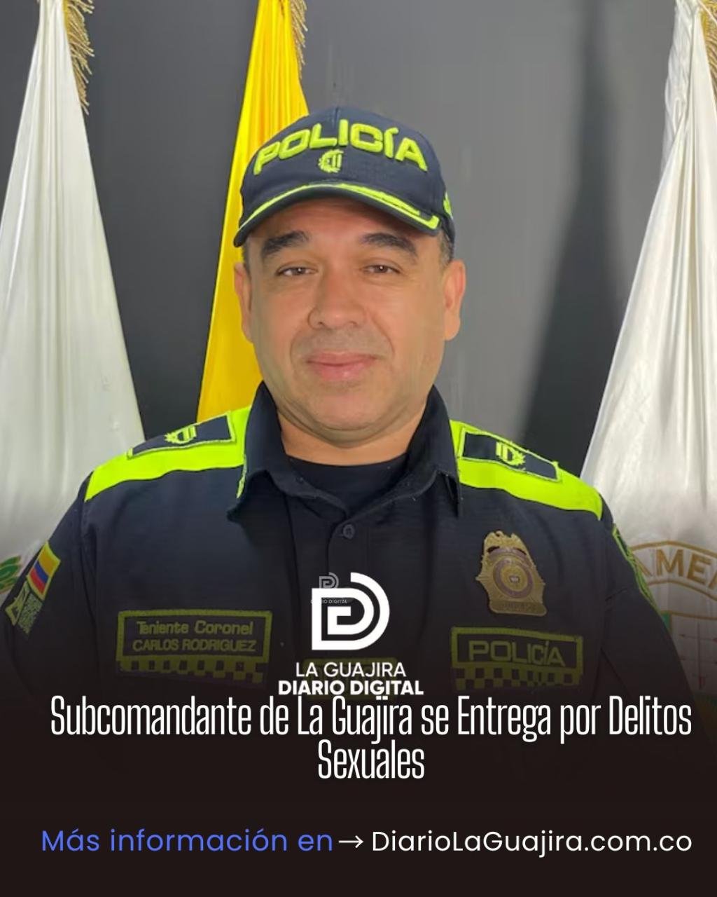 Subcomandante de Policía en La Guajira se Entrega por Delitos Sexuales