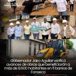 Gobernador Jairo Aguilar verificó avances de obras que beneficiarán a más de 8.600 habitantes en 11 barrios de Fonseca