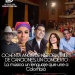 OCHENTA AÑOS DE HISTORIA, MILES DE CANCIONES, UN CONCIERTO La música un lenguaje que une a Colombia