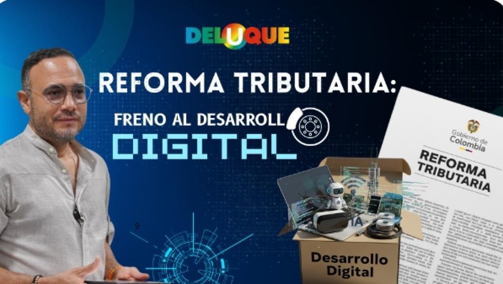 REFORMA TRIBUTARIA: FRENO AL DESARROLLO DIGITAL EN COLOMBIA